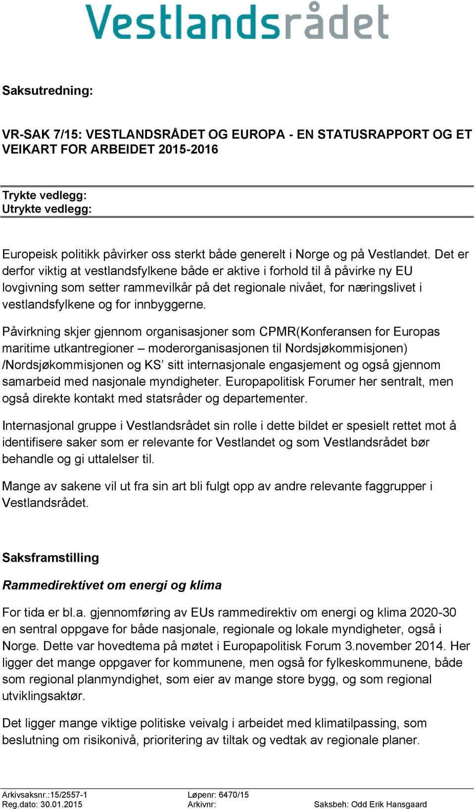 Det er derfor viktig at vestlandsfylkene både er aktive i forhold til å påvirke ny EU lovgivning som setter rammevilkår på det regionale nivået, for næringslivet i vestlandsfylkene og for innbyggerne.