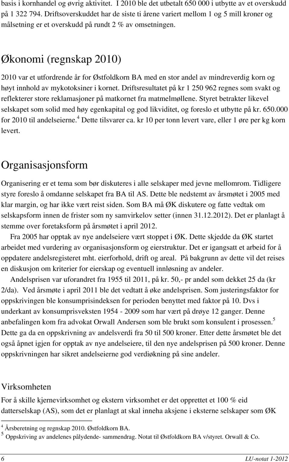 Økonomi (regnskap 2010) 2010 var et utfordrende år for Østfoldkorn BA med en stor andel av mindreverdig korn og høyt innhold av mykotoksiner i kornet.