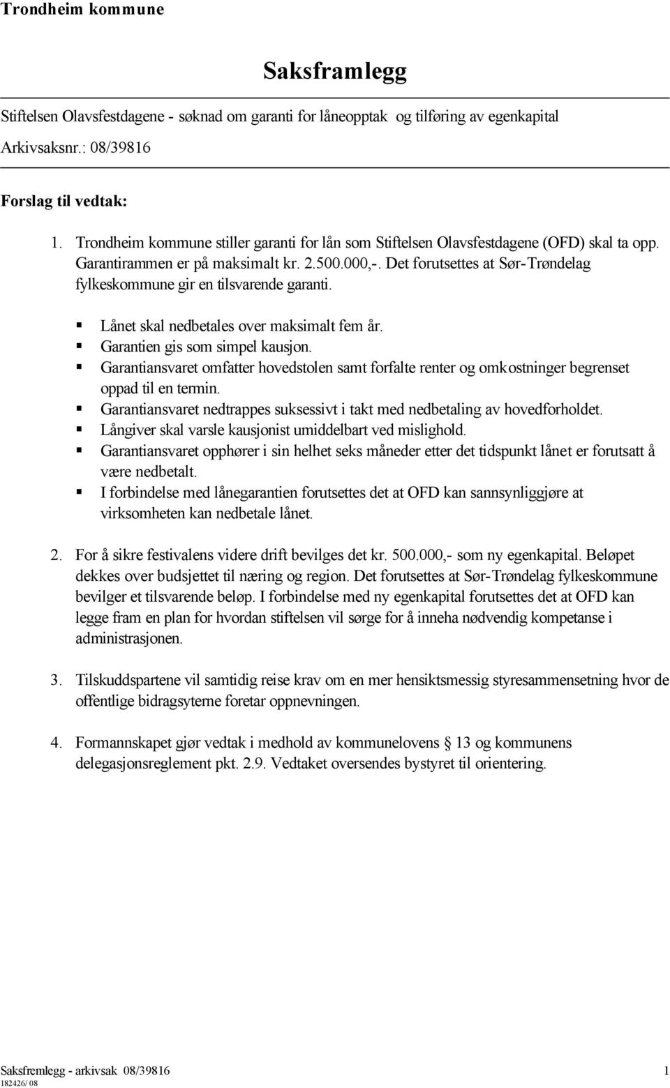 Det forutsettes at Sør-Trøndelag fylkeskommune gir en tilsvarende garanti. Lånet skal nedbetales over maksimalt fem år. Garantien gis som simpel kausjon.