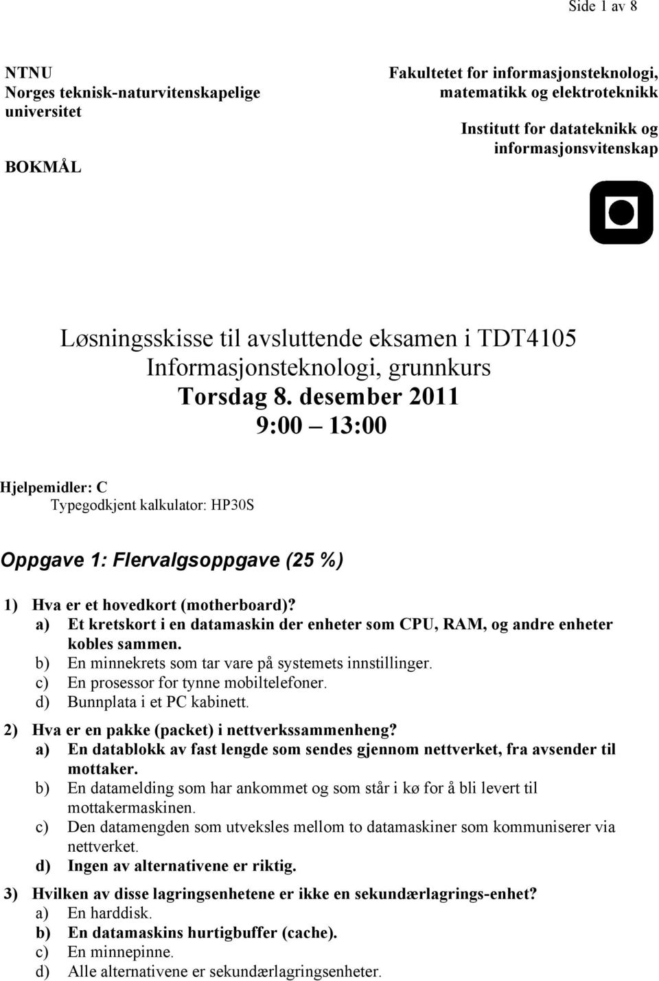 desember 2011 9:00 13:00 Hjelpemidler: C Typegodkjent kalkulator: HP30S Oppgave 1: Flervalgsoppgave (25 %) 1) Hva er et hovedkort (motherboard)?