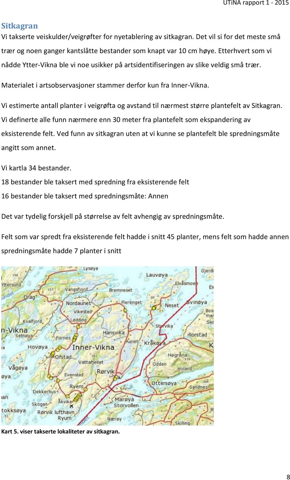 Vi estimerte antall planter i veigrøfta og avstand til nærmest større plantefelt av Sitkagran. Vi definerte alle funn nærmere enn 30 meter fra plantefelt som ekspandering av eksisterende felt.