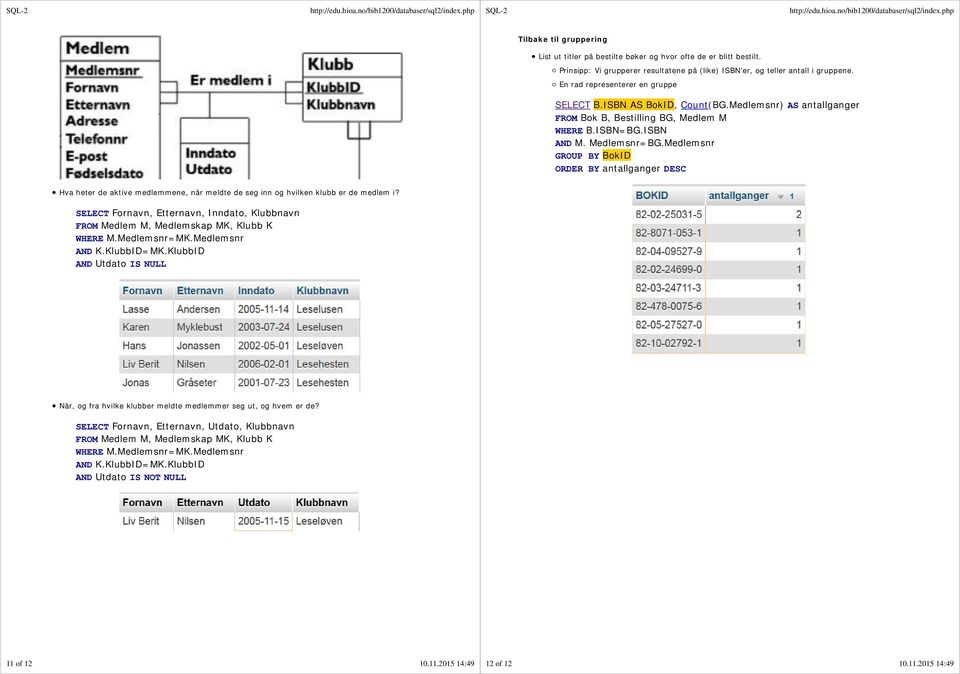 Medlemsnr GROUP BY BokID ORDER BY antallganger DESC Hva heter de aktive medlemmene, når meldte de seg inn og hvilken klubb er de medlem i?