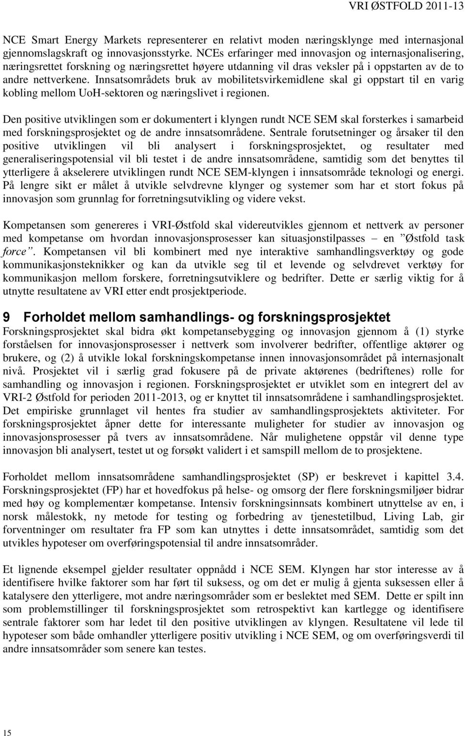 Innsatsområdets bruk av mobilitetsvirkemidlene skal gi oppstart til en varig kobling mellom UoH-sektoren og næringslivet i regionen.