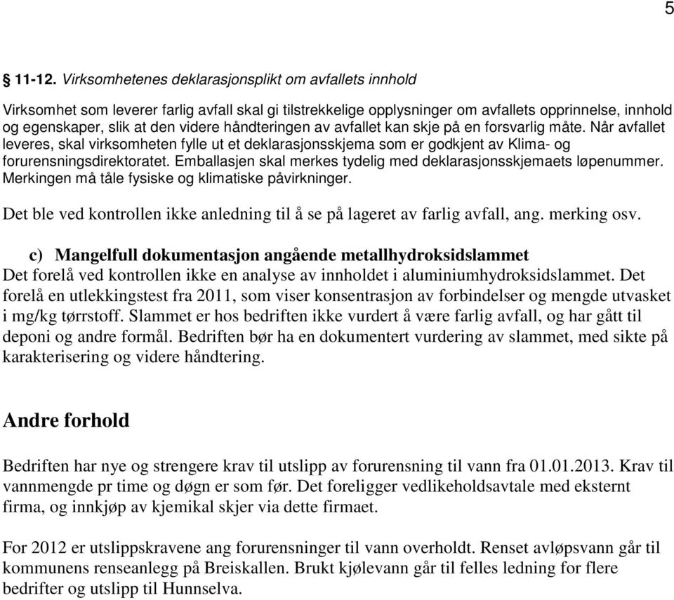 håndteringen av avfallet kan skje på en forsvarlig måte. Når avfallet leveres, skal virksomheten fylle ut et deklarasjonsskjema som er godkjent av Klima- og forurensningsdirektoratet.