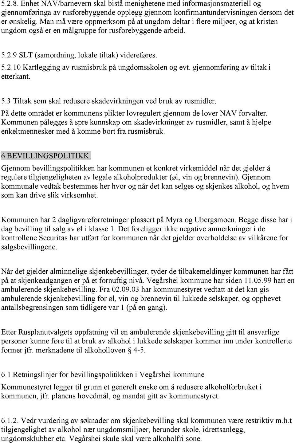 gjennomføring av tiltak i etterkant. 5.3 Tiltak som skal redusere skadevirkningen ved bruk av rusmidler. På dette området er kommunens plikter lovregulert gjennom de lover NAV forvalter.