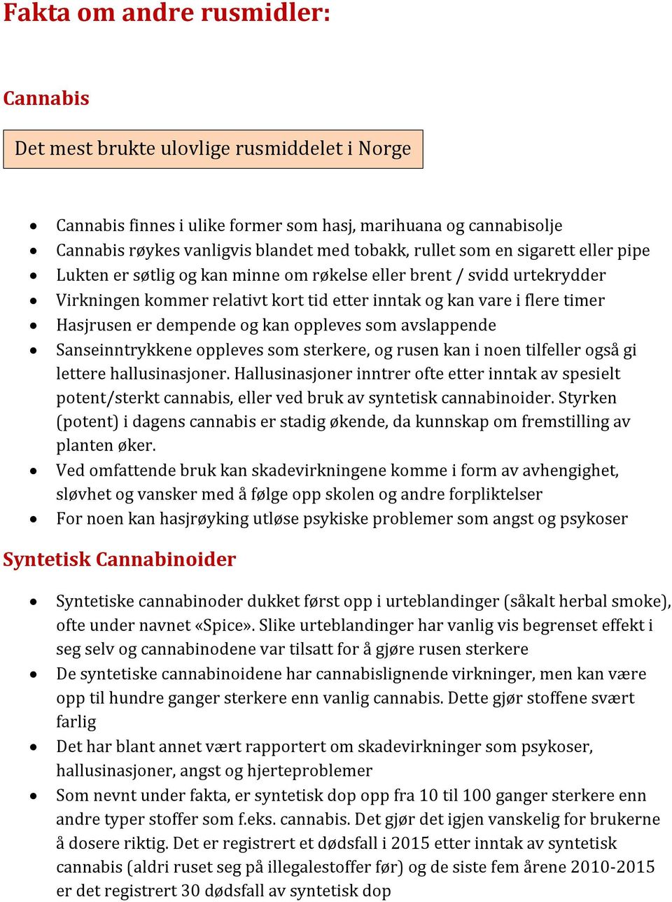 kan oppleves som avslappende Sanseinntrykkene oppleves som sterkere, og rusen kan i noen tilfeller også gi lettere hallusinasjoner.