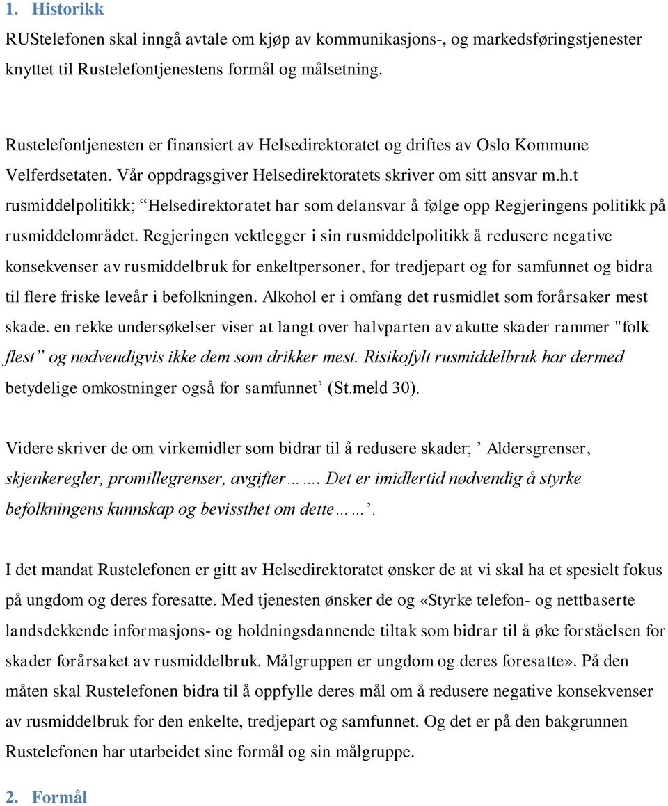 t rusmiddelpolitikk; Helsedirektoratet har som delansvar å følge opp Regjeringens politikk på rusmiddelområdet.