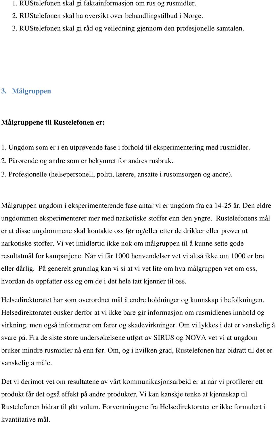 Ungdom som er i en utprøvende fase i forhold til eksperimentering med rusmidler. 2. Pårørende og andre som er bekymret for andres rusbruk. 3.