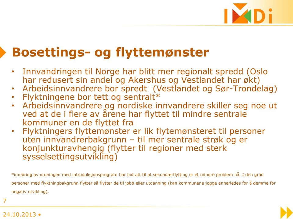 Flyktningers flyttemønster er lik flytemønsteret til personer uten innvandrerbakgrunn til mer sentrale strøk og er konjunkturavhengig (flytter til regioner med sterk sysselsettingsutvikling)