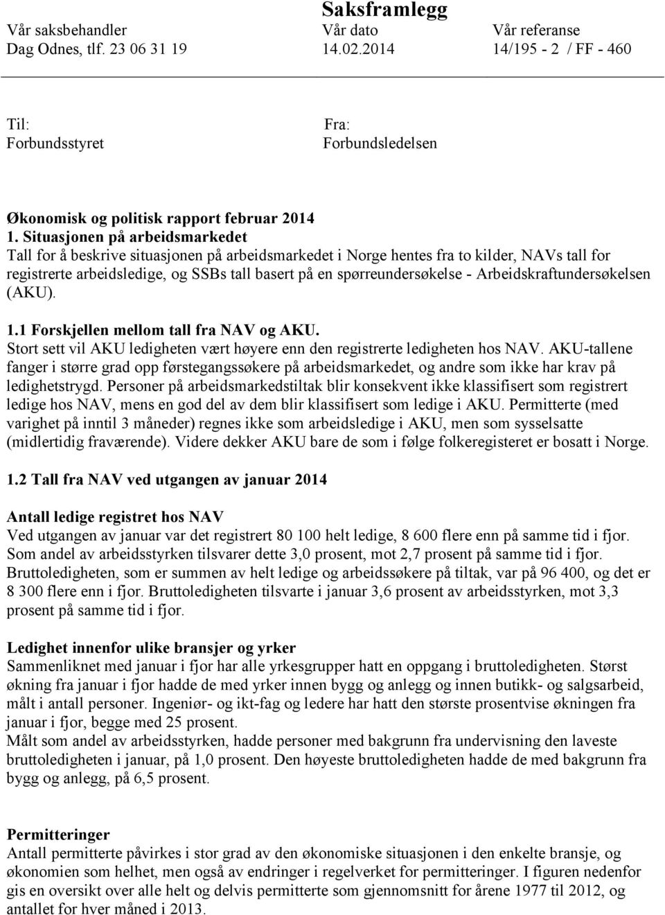 Arbeidskraftundersøkelsen (AKU). 1.1 Forskjellen mellom tall fra NAV og AKU. Stort sett vil AKU ledigheten vært høyere enn den registrerte ledigheten hos NAV.