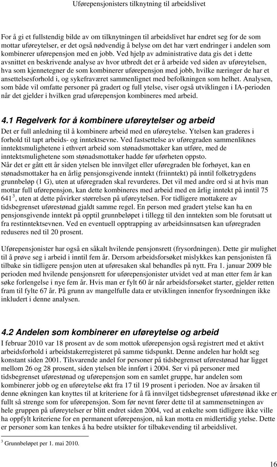 Ved hjelp av administrative data gis det i dette avsnittet en beskrivende analyse av hvor utbredt det er å arbeide ved siden av uføreytelsen, hva som kjennetegner de som kombinerer uførepensjon med