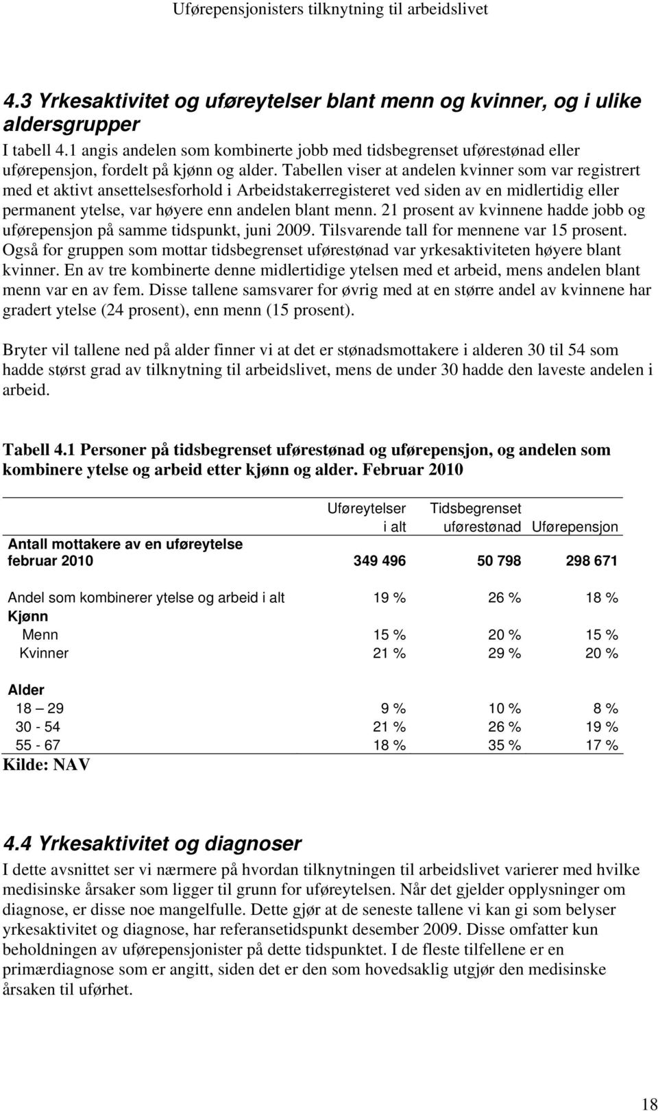 Tabellen viser at andelen kvinner som var registrert med et aktivt ansettelsesforhold i Arbeidstakerregisteret ved siden av en midlertidig eller permanent ytelse, var høyere enn andelen blant menn.