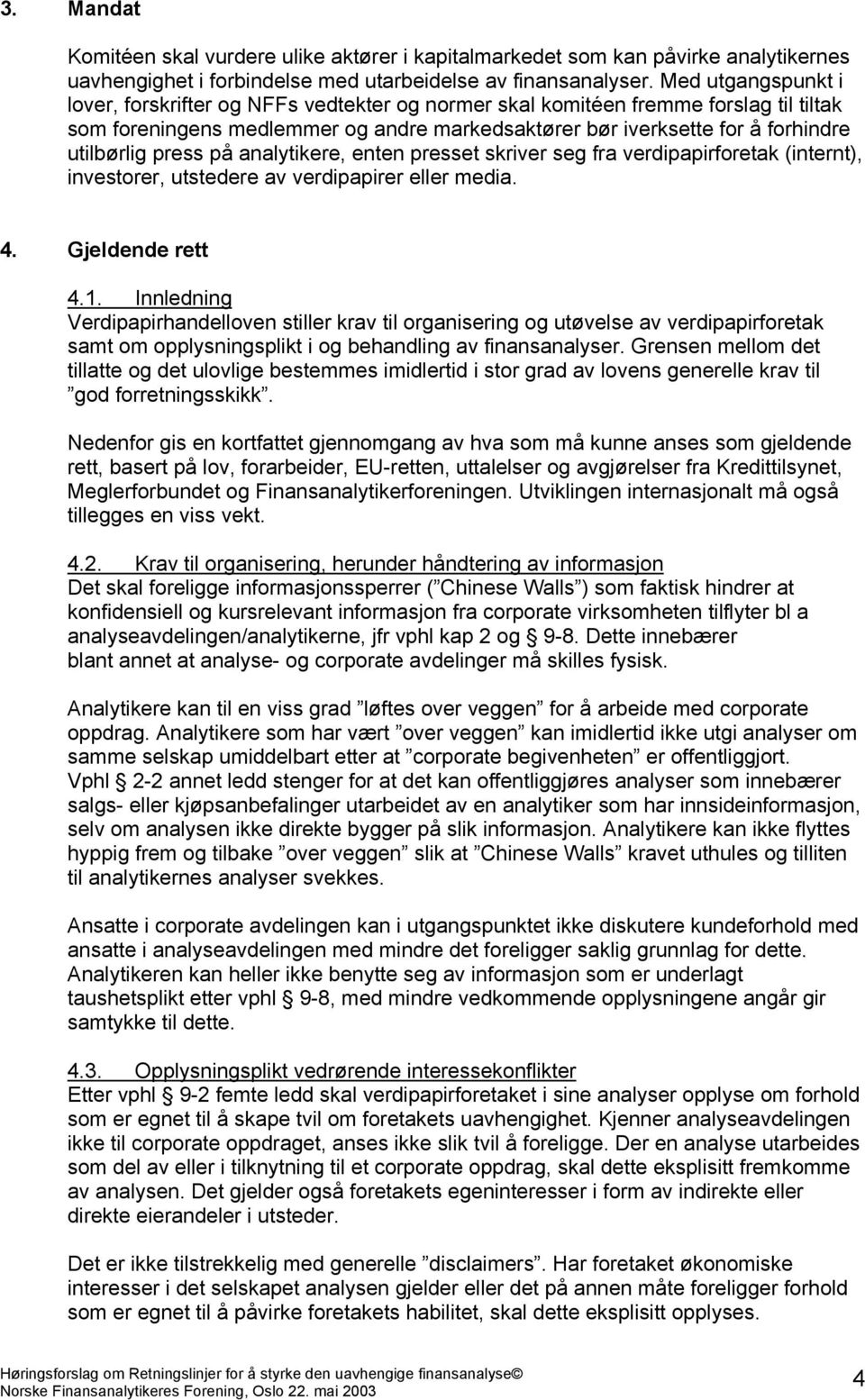 press på analytikere, enten presset skriver seg fra verdipapirforetak (internt), investorer, utstedere av verdipapirer eller media. 4. Gjeldende rett 4.1.