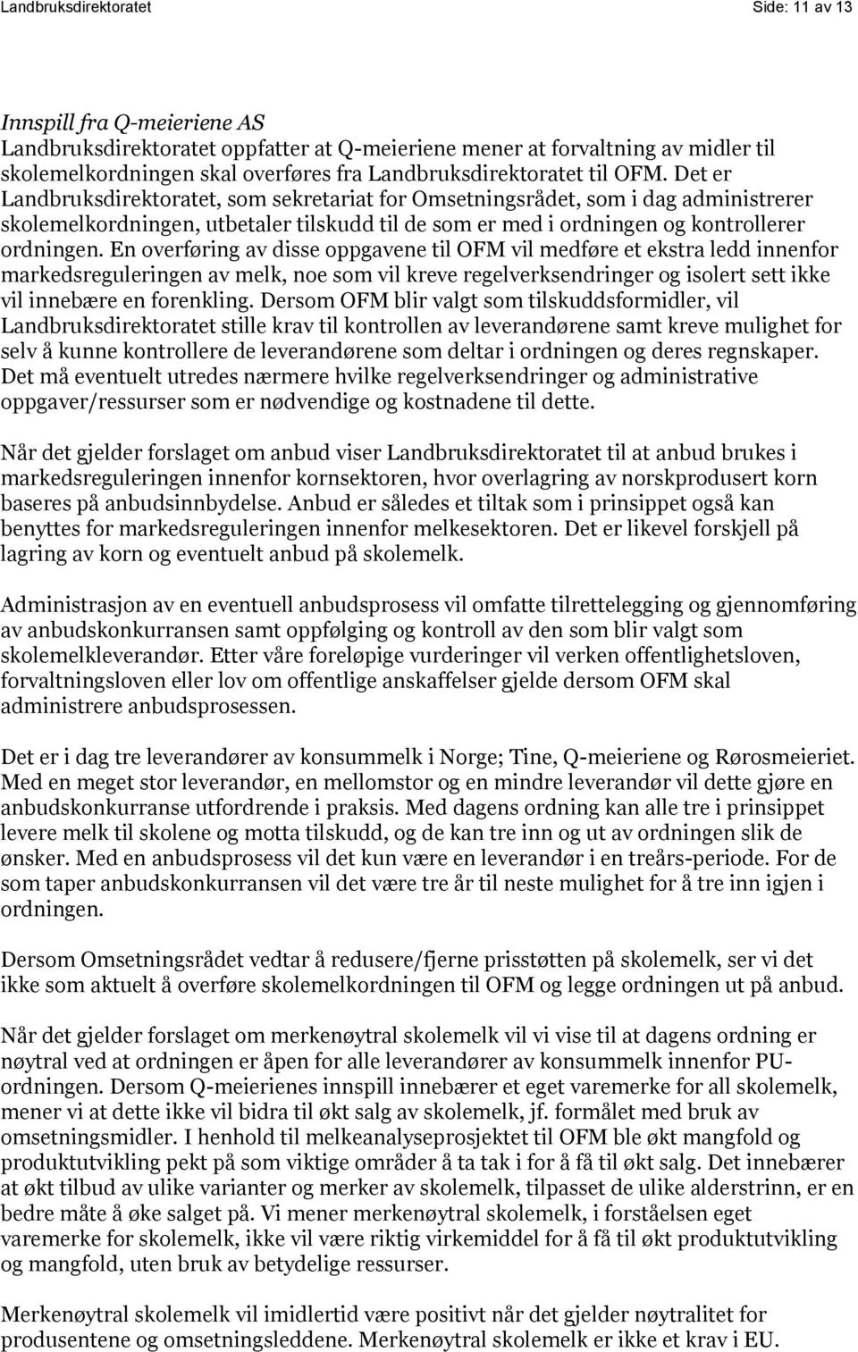 Det er Landbruksdirektoratet, som sekretariat for Omsetningsrådet, som i dag administrerer skolemelkordningen, utbetaler tilskudd til de som er med i ordningen og kontrollerer ordningen.