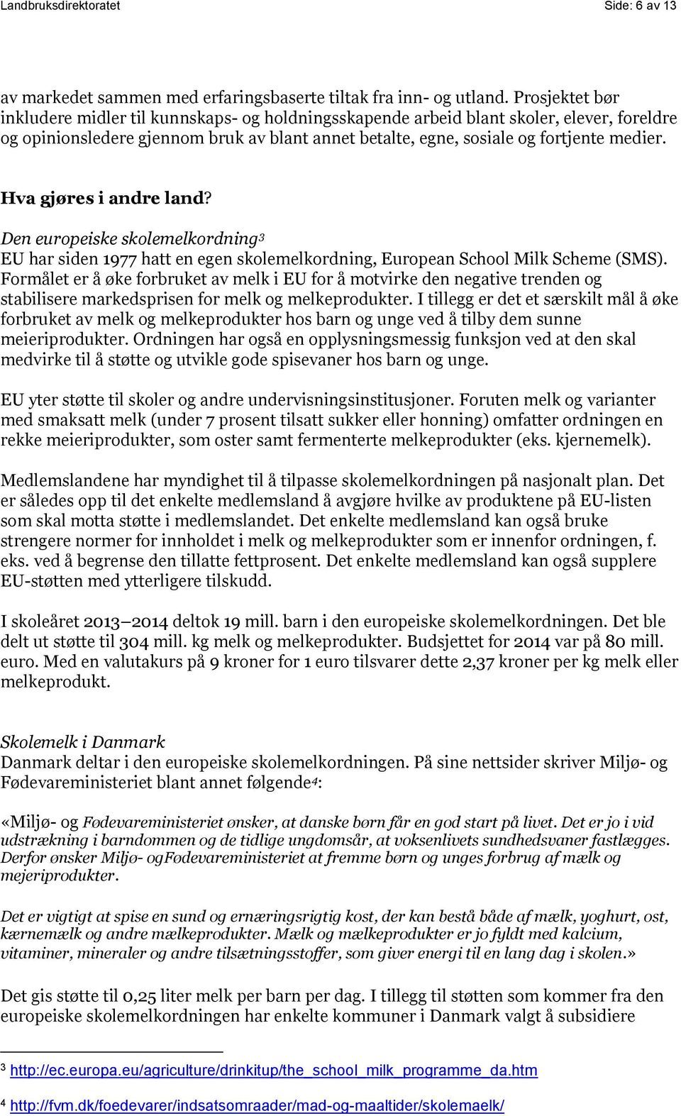 Hva gjøres i andre land? Den europeiske skolemelkordning 3 EU har siden 1977 hatt en egen skolemelkordning, European School Milk Scheme (SMS).