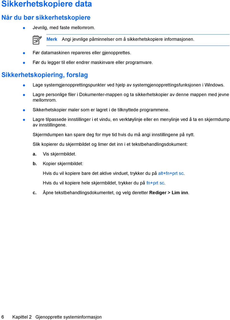 Lagre personlige filer i Dokumenter-mappen og ta sikkerhetskopier av denne mappen med jevne mellomrom. Sikkerhetskopier maler som er lagret i de tilknyttede programmene.