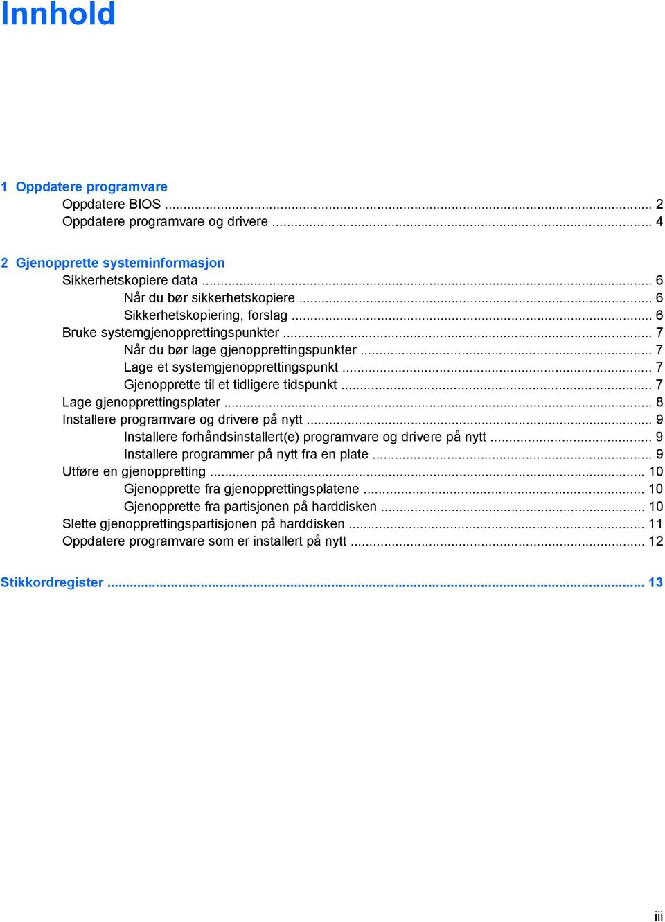 .. 7 Gjenopprette til et tidligere tidspunkt... 7 Lage gjenopprettingsplater... 8 Installere programvare og drivere på nytt... 9 Installere forhåndsinstallert(e) programvare og drivere på nytt.