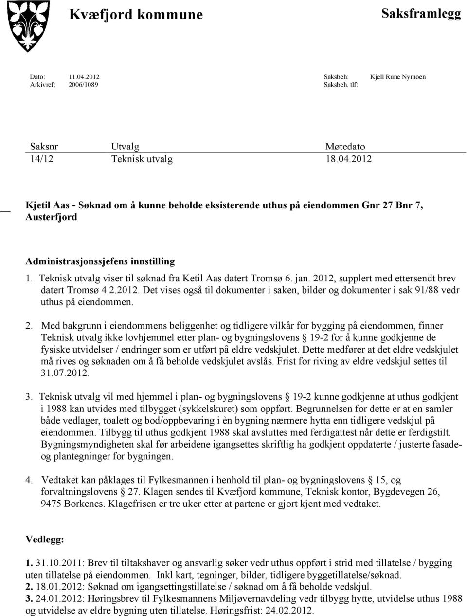 2. Med bakgrunn i eiendommens beliggenhet og tidligere vilkår for bygging på eiendommen, finner Teknisk utvalg ikke lovhjemmel etter plan- og bygningslovens 19-2 for å kunne godkjenne de fysiske