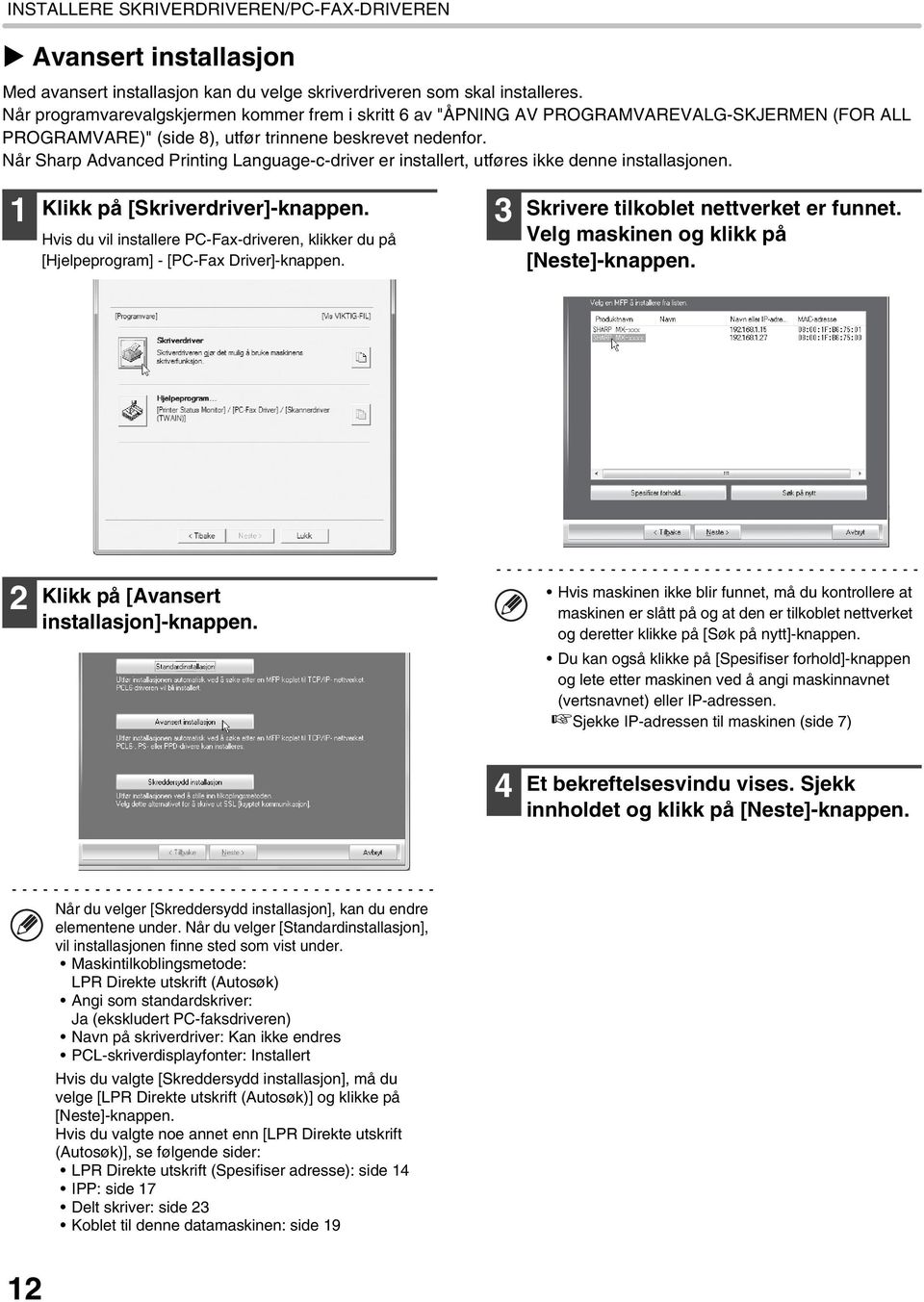 Når Sharp Advanced Printing Language-c-driver er installert, utføres ikke denne installasjonen. 1 Klikk på [Skriverdriver]-knappen.