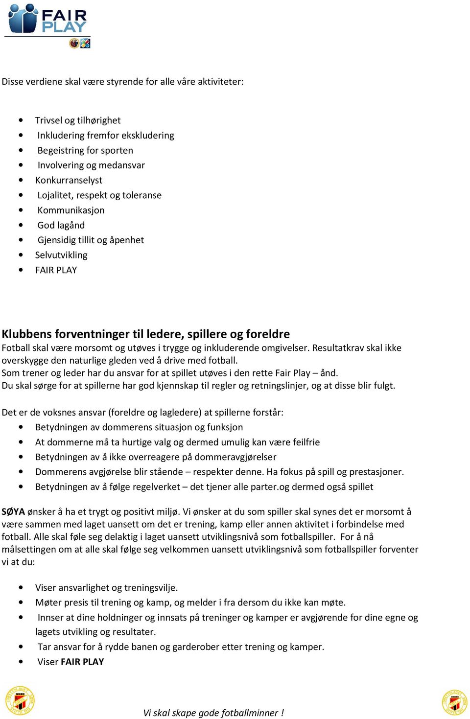 og inkluderende omgivelser. Resultatkrav skal ikke overskygge den naturlige gleden ved å drive med fotball. Som trener og leder har du ansvar for at spillet utøves i den rette Fair Play ånd.