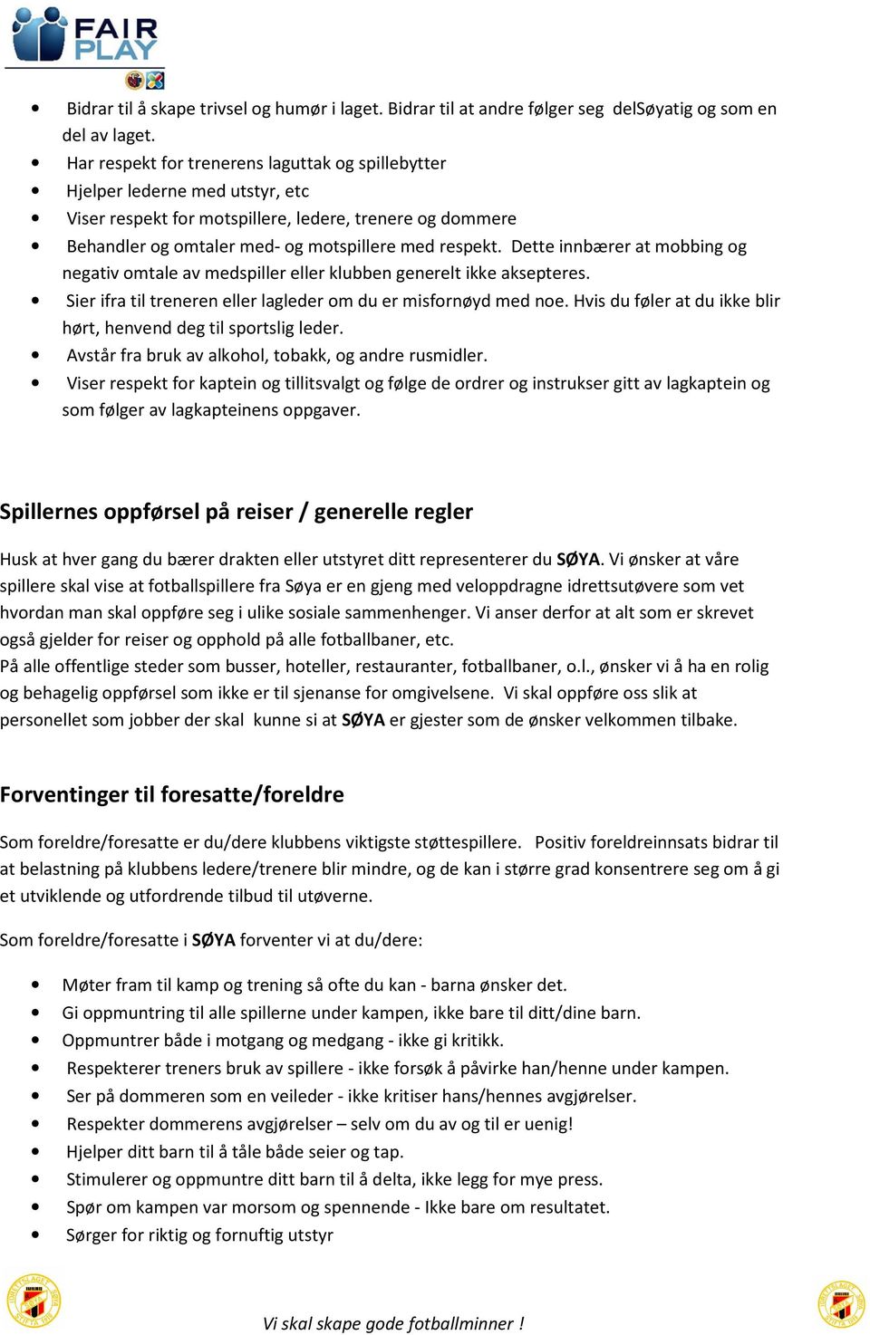 Dette innbærer at mobbing og negativ omtale av medspiller eller klubben generelt ikke aksepteres. Sier ifra til treneren eller lagleder om du er misfornøyd med noe.