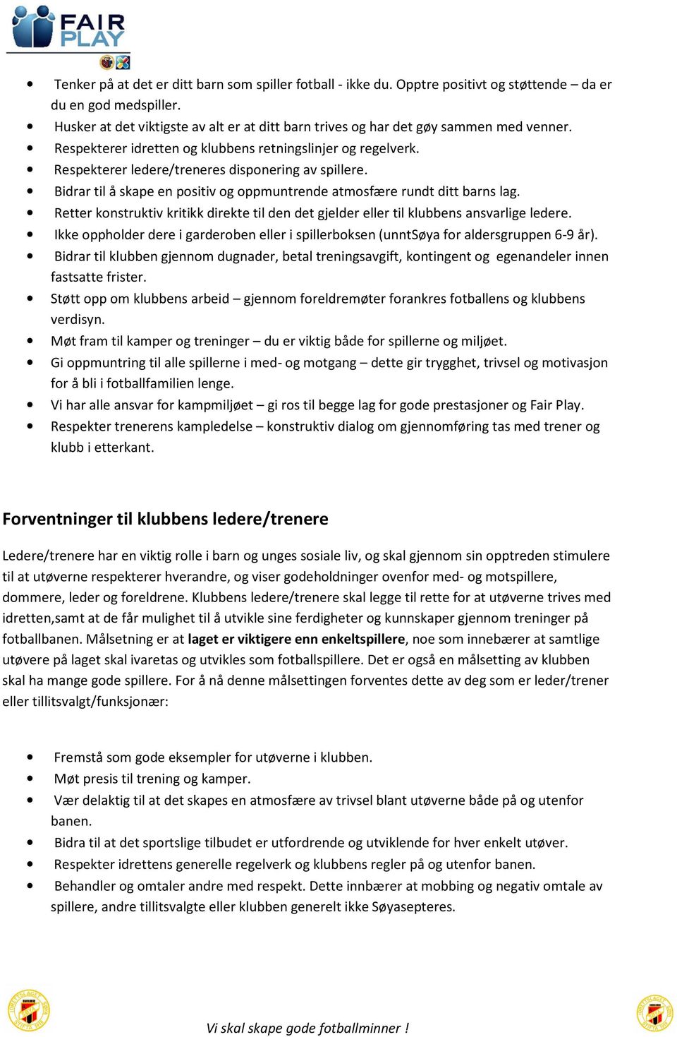 Respekterer ledere/treneres eneres disponering av spillere. Bidrar til å skape en positiv og oppmuntrende atmosfære rundt ditt barns lag.