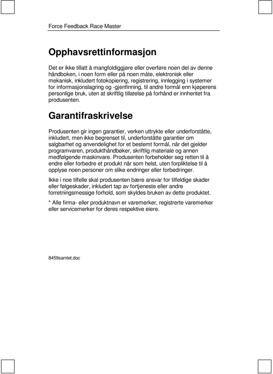 Garantifraskrivelse Produsenten gir ingen garantier, verken uttrykte eller underforståtte, inkludert, men ikke begrenset til, underforståtte garantier om salgbarhet og anvendelighet for et bestemt