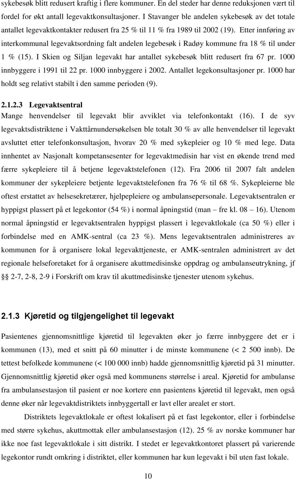 Etter innføring av interkommunal legevaktsordning falt andelen legebesøk i Radøy kommune fra 18 % til under 1 % (15). I Skien og Siljan legevakt har antallet sykebesøk blitt redusert fra 67 pr.