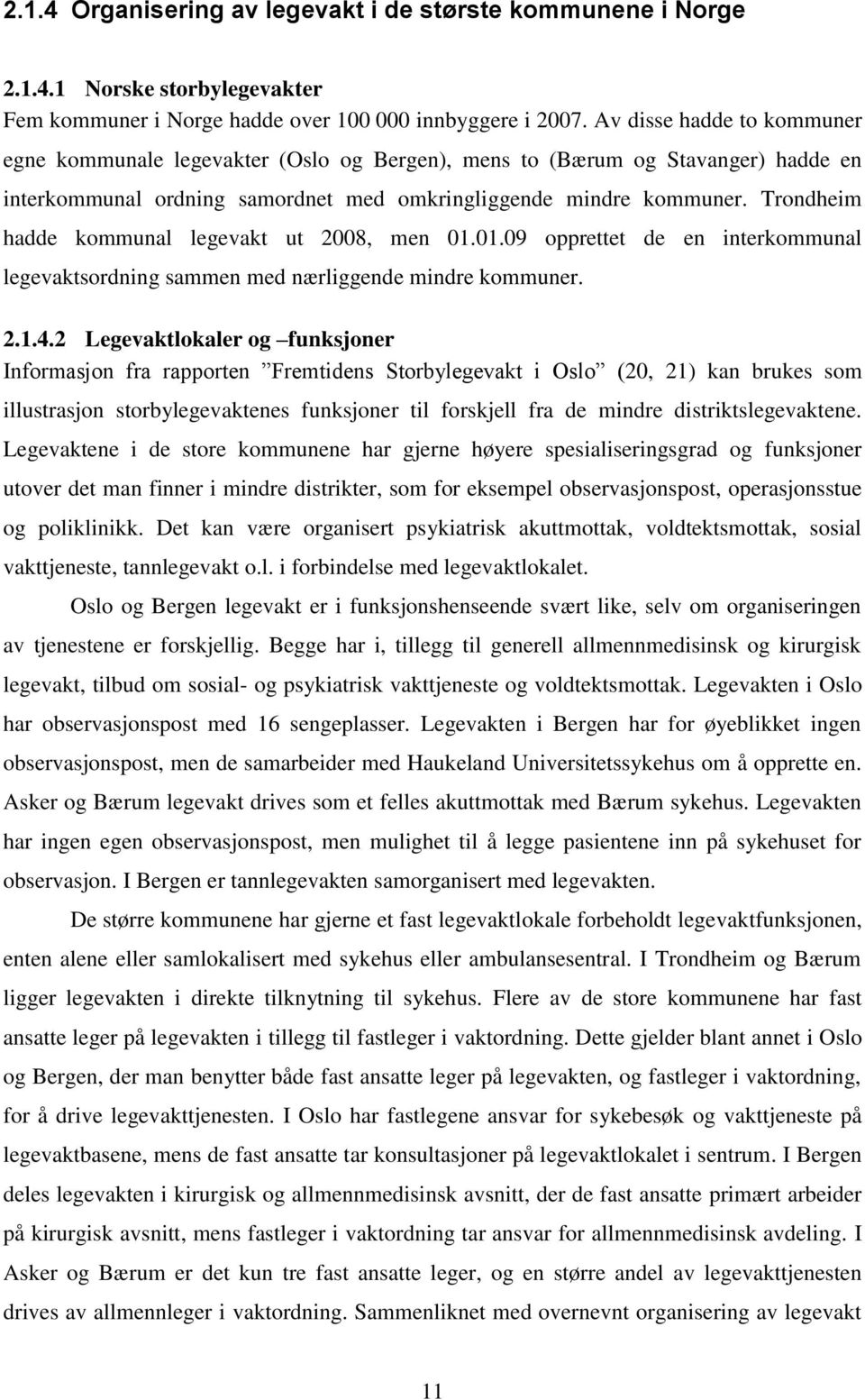 Trondheim hadde kommunal legevakt ut 2008, men 01.01.09 opprettet de en interkommunal legevaktsordning sammen med nærliggende mindre kommuner. 2.1.4.