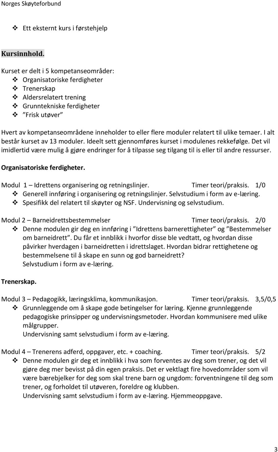 moduler relatert til ulike temaer. I alt består kurset av 13 moduler. Ideelt sett gjennomføres kurset i modulenes rekkefølge.