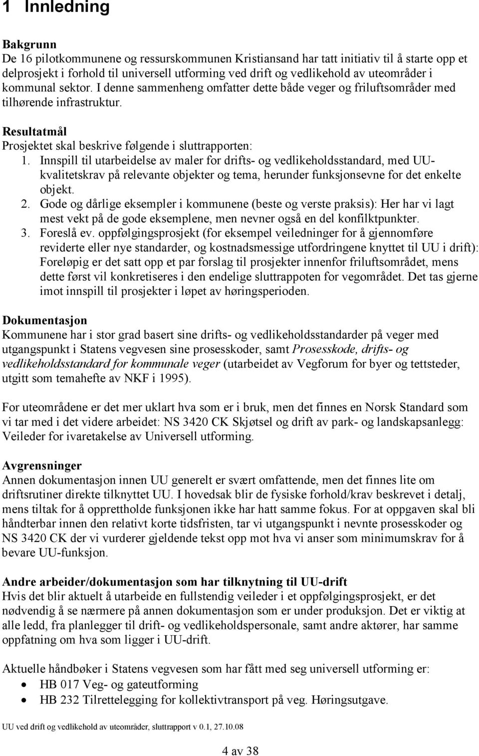 Innspill til utarbeidelse av maler for drifts- og vedlikeholds, med UUkvalitetskrav på relevante objekter og tema, herunder funksjonsevne for det enkelte objekt. 2.