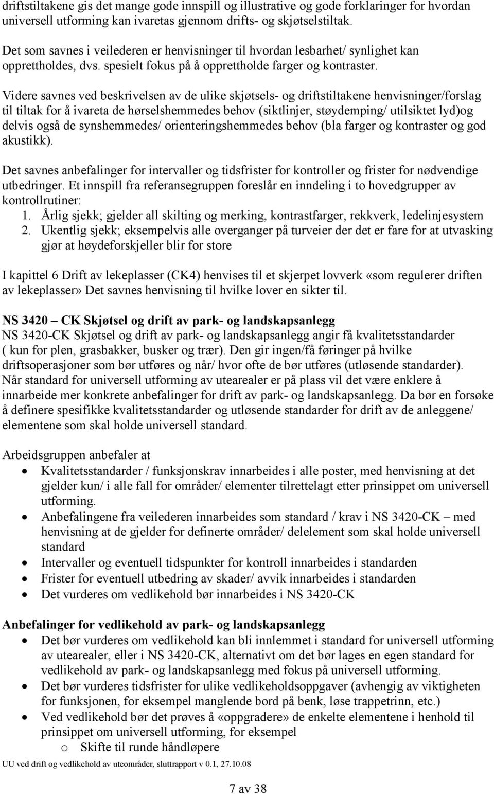 Videre savnes ved beskrivelsen av de ulike skjøtsels- og driftstiltakene henvisninger/forslag til tiltak for å ivareta de hørselshemmedes behov (siktlinjer, støydemping/ utilsiktet lyd)og delvis også