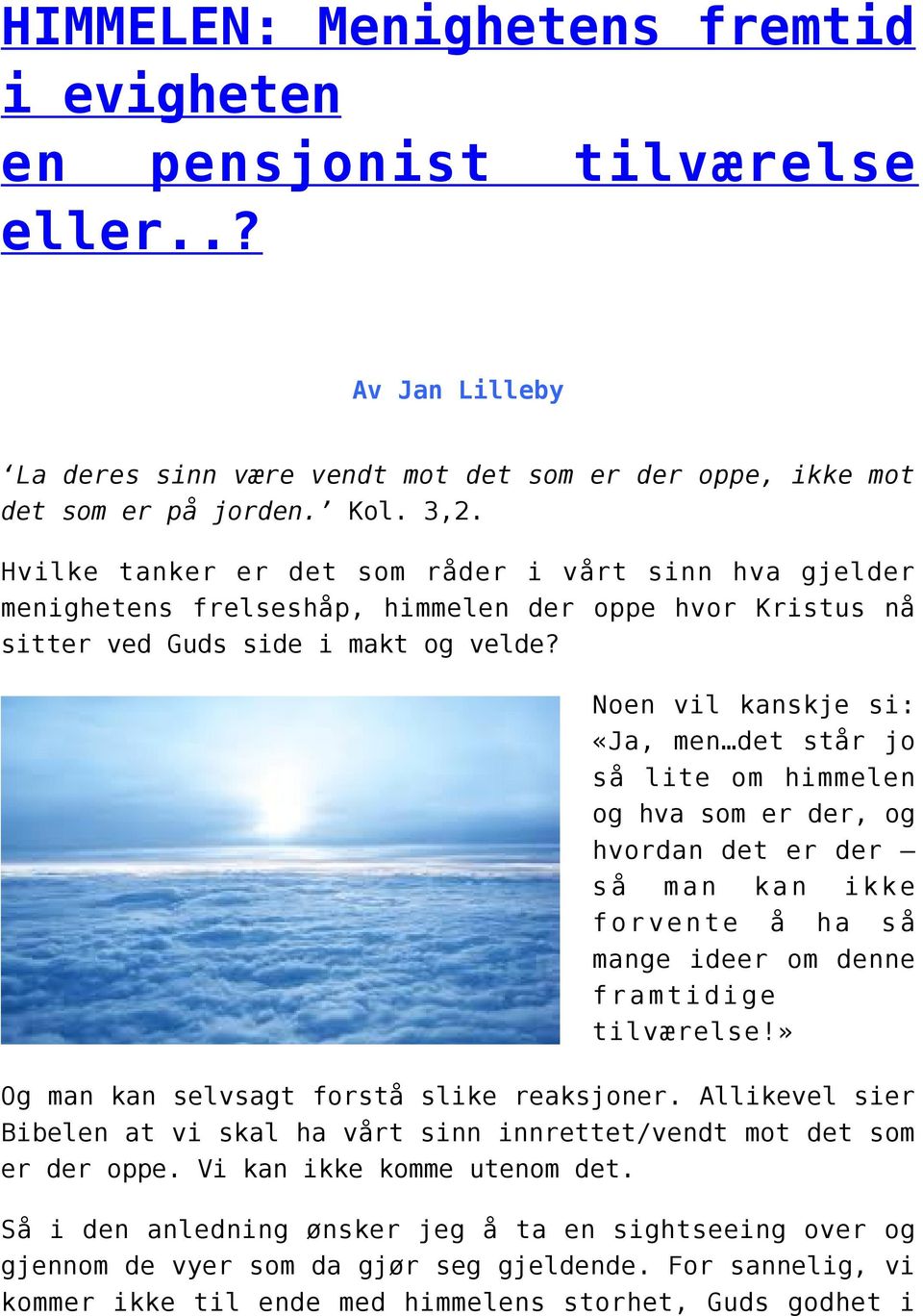 Noen vil kanskje si: «Ja, men det står jo så lite om himmelen og hva som er der, og hvordan det er der så man kan ikke forvente å ha så mange ideer om denne framtidige tilværelse!