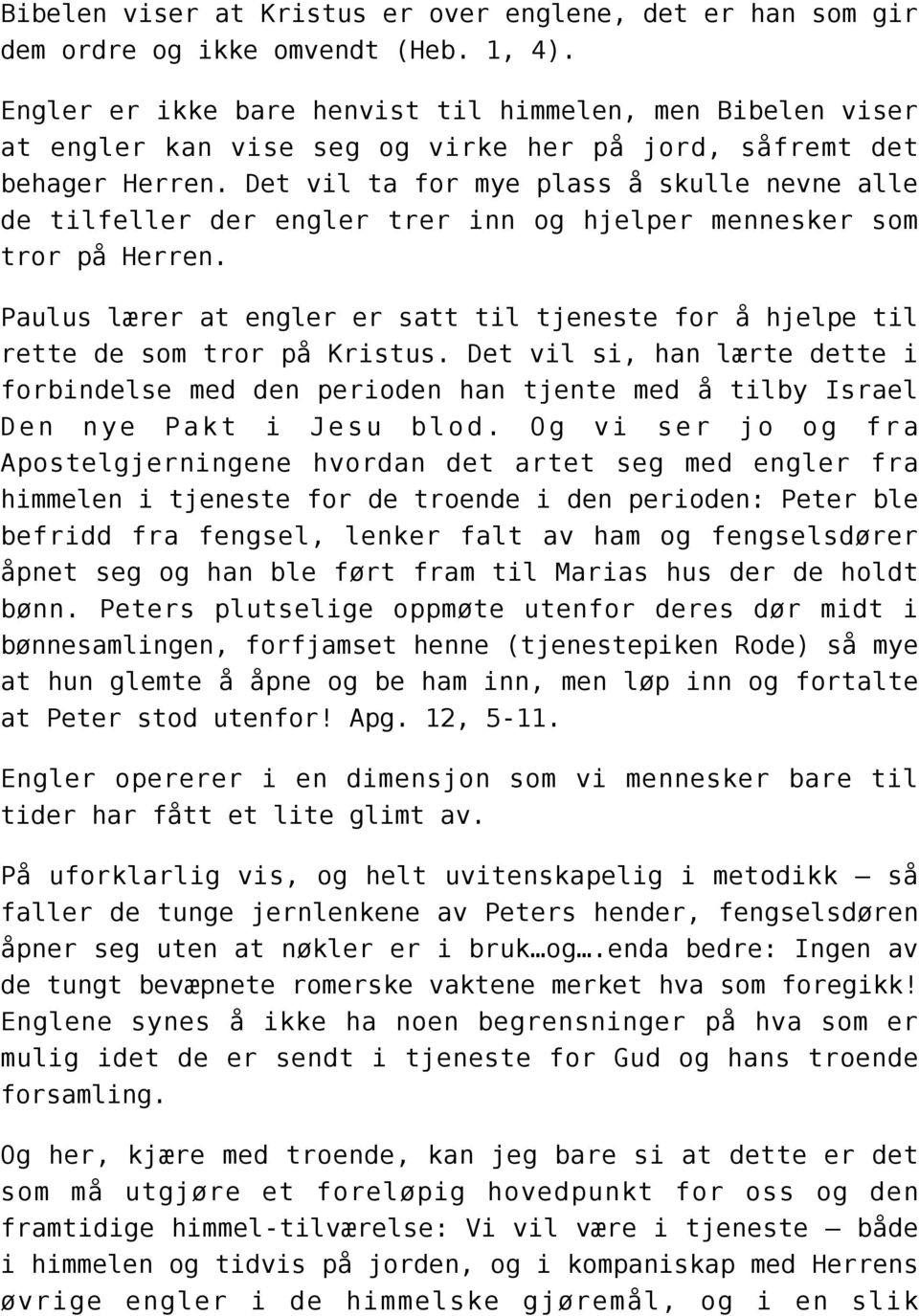 Det vil ta for mye plass å skulle nevne alle de tilfeller der engler trer inn og hjelper mennesker som tror på Herren.