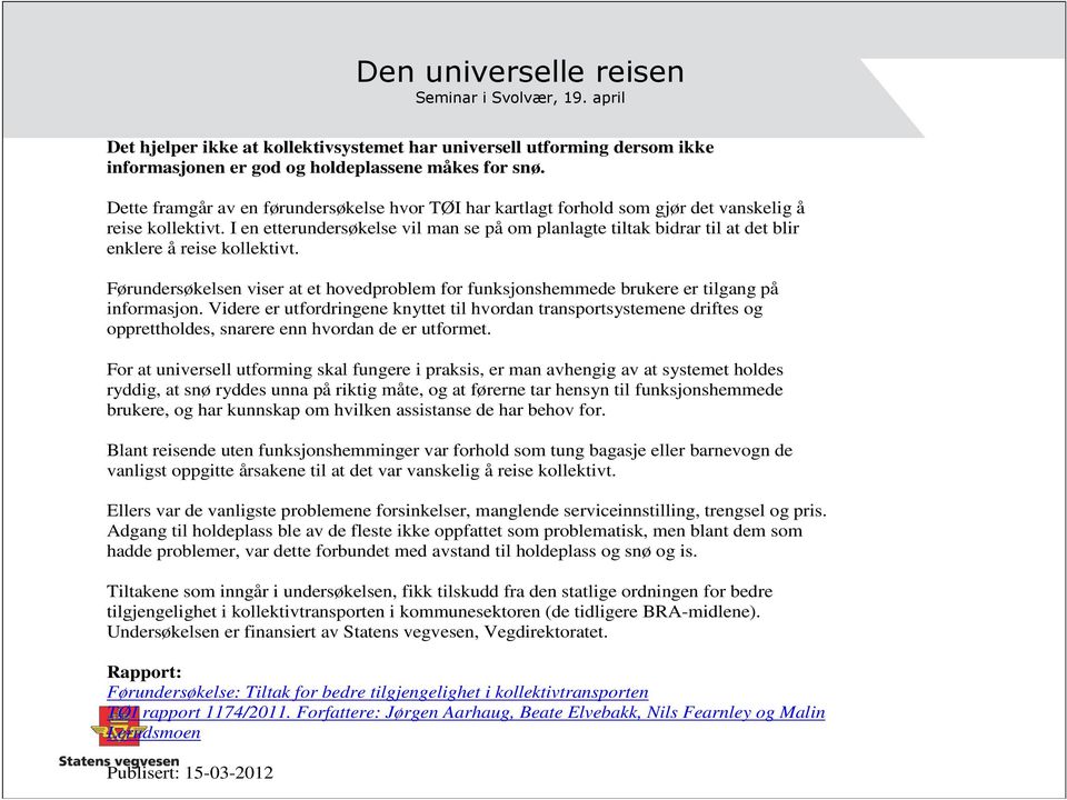 I en etterundersøkelse vil man se på om planlagte tiltak bidrar til at det blir enklere å reise kollektivt.