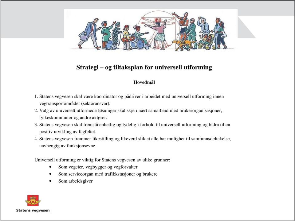 Statens vegvesen skal fremstå enhetlig og tydelig i forhold til universell utforming og bidra til en positiv utvikling av fagfeltet. 4.