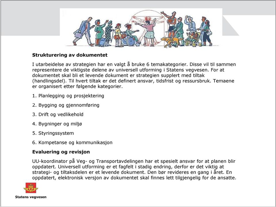 Temaene er organisert etter følgende kategorier. 1. Planlegging og prosjektering 2. Bygging og gjennomføring 3. Drift og vedlikehold 4. Bygninger og miljø 5. Styringssystem 6.