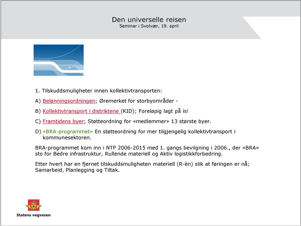 C) Framtidens byer; Støtteordning for «medlemmer» 13 største byer. D) «BRA-programmet» En støtteordning for mer tilgjengelig kollektivtransport i kommunesektoren.