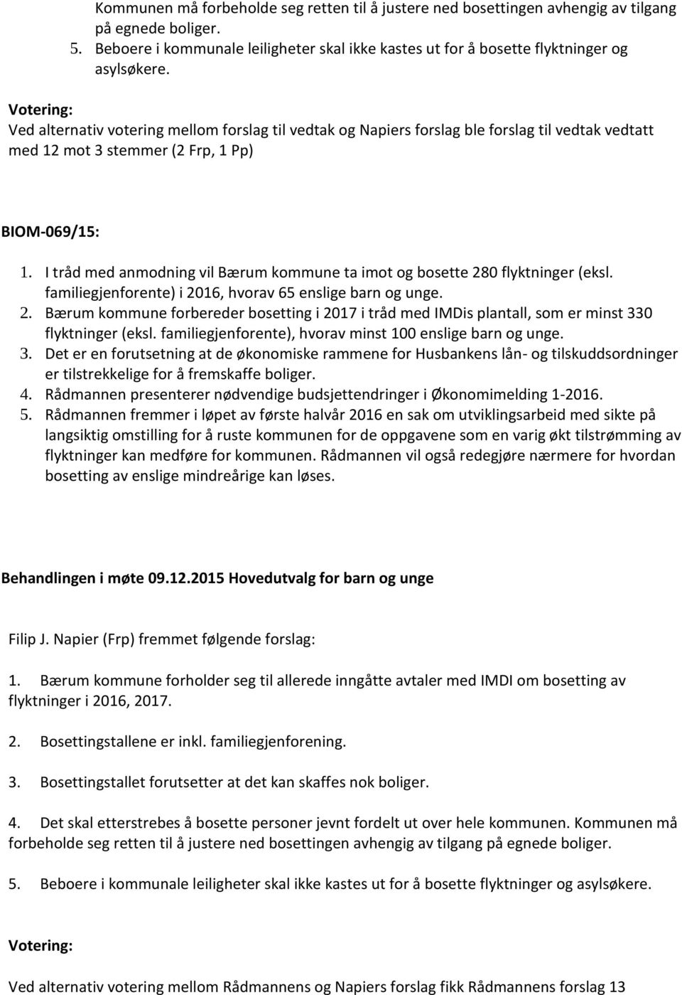 I tråd med anmodning vil Bærum kommune ta imot og bosette 280 flyktninger (eksl. familiegjenforente) i 2016, hvorav 65 enslige barn og unge. 2. Bærum kommune forbereder bosetting i 2017 i tråd med IMDis plantall, som er minst 330 flyktninger (eksl.