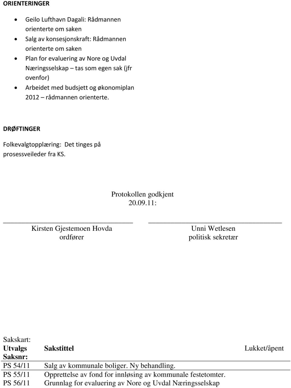 DRØFTINGER Folkevalgtopplæring: Det tinges på prosessveileder fra KS. Protokollen godkjent 20.09.