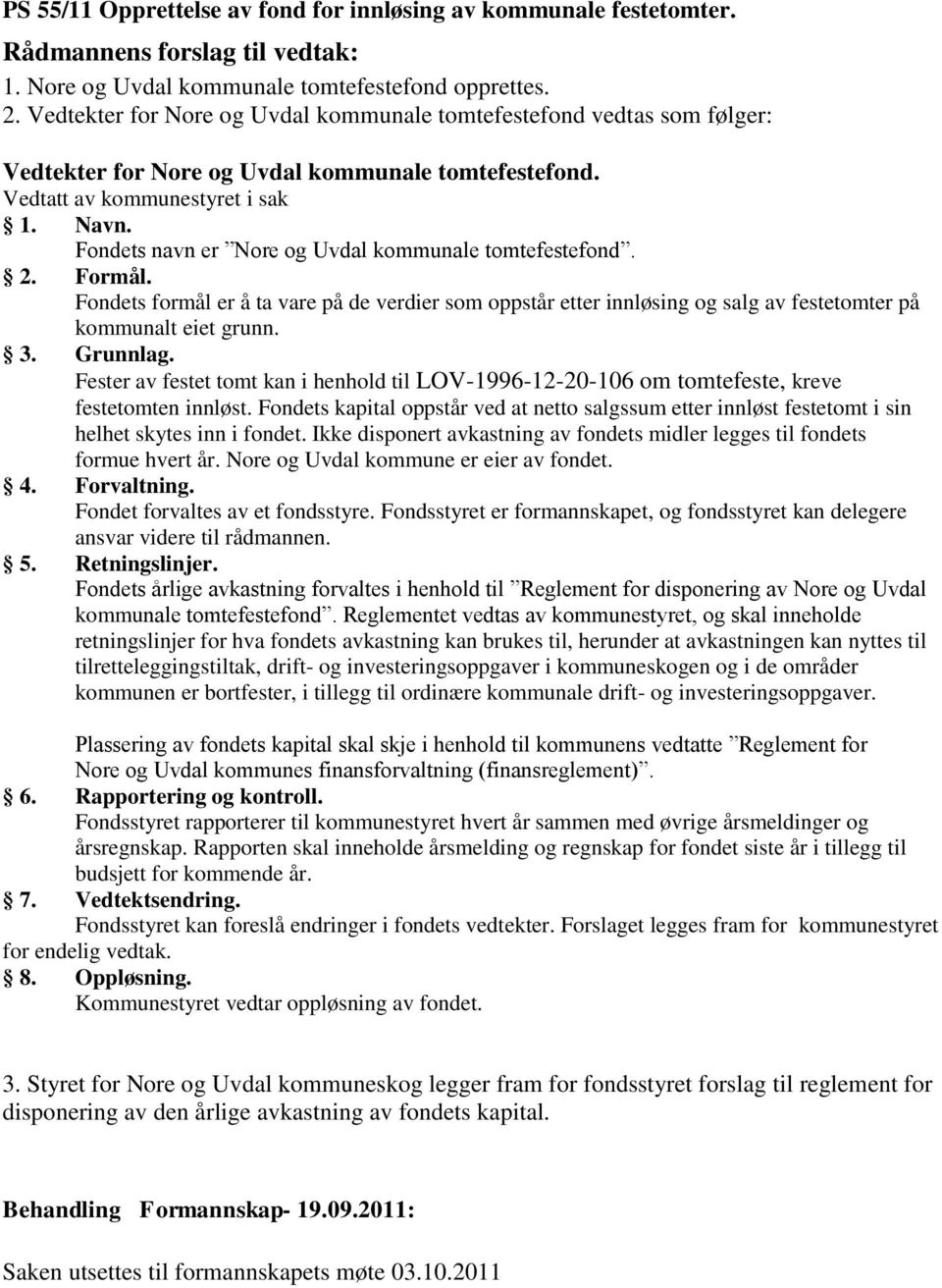 Fondets navn er Nore og Uvdal kommunale tomtefestefond. 2. Formål. Fondets formål er å ta vare på de verdier som oppstår etter innløsing og salg av festetomter på kommunalt eiet grunn. 3. Grunnlag.