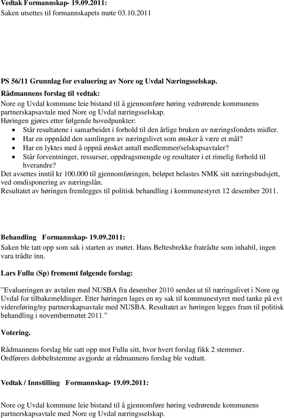 Høringen gjøres etter følgende hovedpunkter: Står resultatene i samarbeidet i forhold til den årlige bruken av næringsfondets midler.