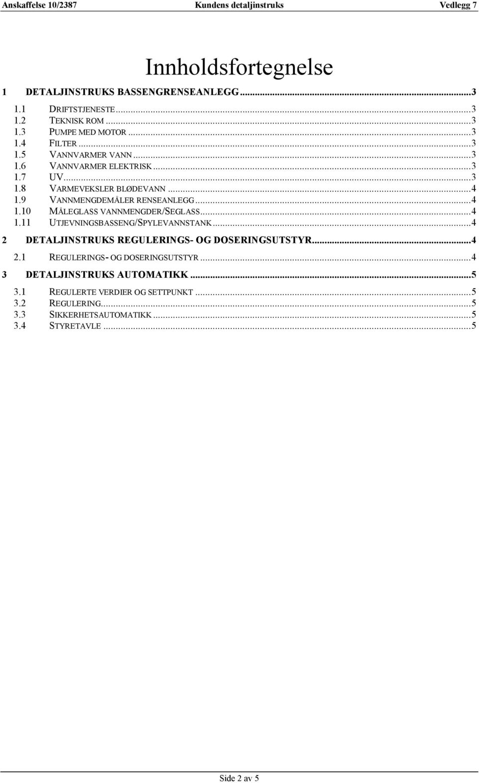 ..4 1.11 UTJEVNINGSBASSENG/SPYLEVANNSTANK...4 2 DETALJINSTRUKS REGULERINGS- OG DOSERINGSUTSTYR...4 2.1 REGULERINGS- OG DOSERINGSUTSTYR.