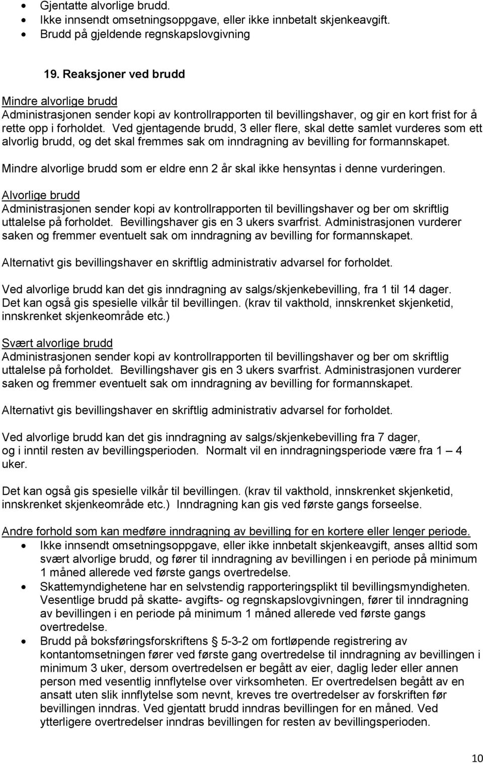 Ved gjentagende brudd, 3 eller flere, skal dette samlet vurderes som ett alvorlig brudd, og det skal fremmes sak om inndragning av bevilling for formannskapet.