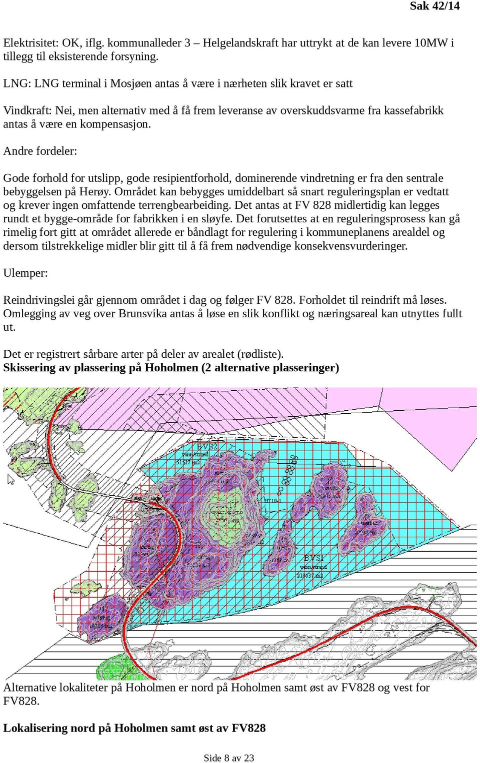 Andre fordeler: Gode forhold for utslipp, gode resipientforhold, dominerende vindretning er fra den sentrale bebyggelsen på Herøy.