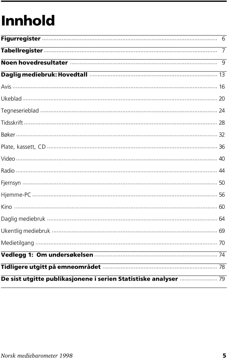 .. 50 Hjemme-PC... 56 Kino... 60 Daglig mediebruk... 64 Ukentlig mediebruk... 69 Medietilgang... 70 Vedlegg 1: Om undersøkelsen.