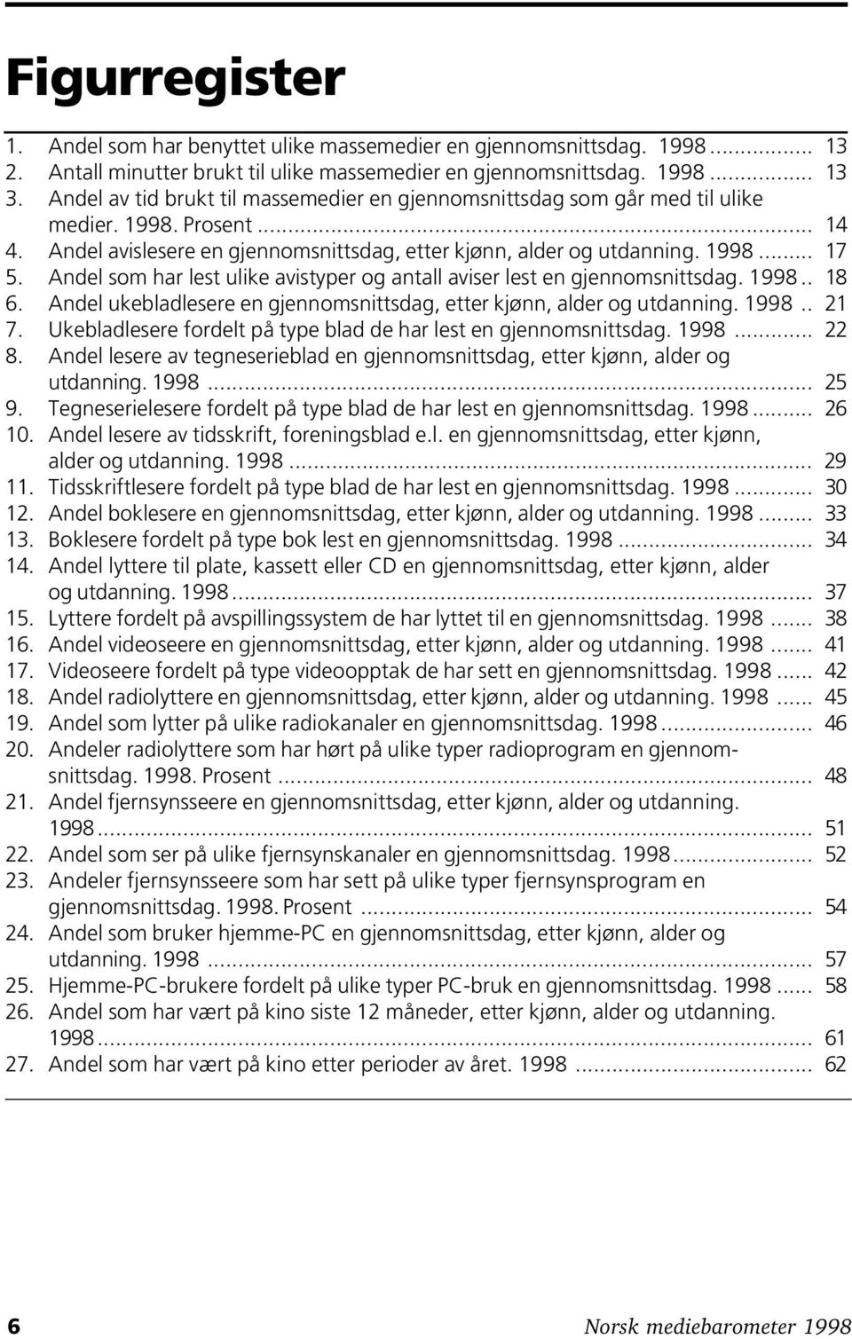 Andel som har lest ulike avistyper og antall aviser lest en gjennomsnittsdag. 1998.. 18 6. Andel ukebladlesere en gjennomsnittsdag, etter kjønn, alder og utdanning. 1998.. 21 7.