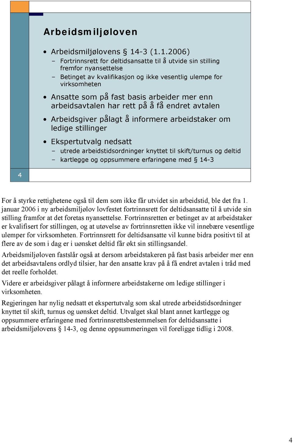 1.2006) Fortrinnsrett for deltidsansatte til å utvide sin stilling fremfor nyansettelse Betinget av kvalifikasjon og ikke vesentlig ulempe for virksomheten Ansatte som på fast basis arbeider mer enn