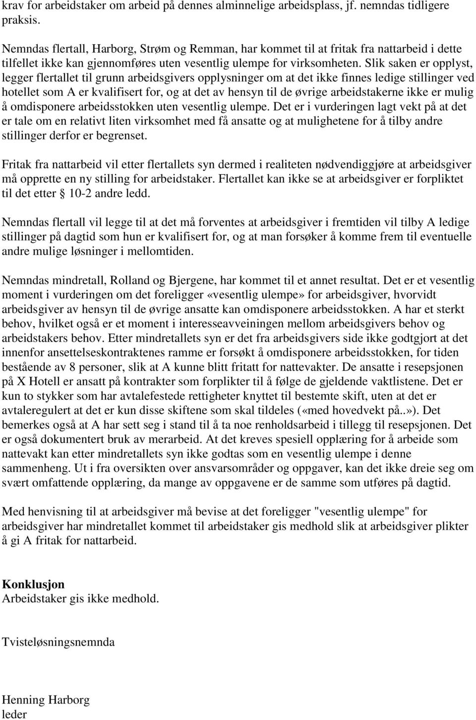 Slik saken er opplyst, legger flertallet til grunn arbeidsgivers opplysninger om at det ikke finnes ledige stillinger ved hotellet som A er kvalifisert for, og at det av hensyn til de øvrige