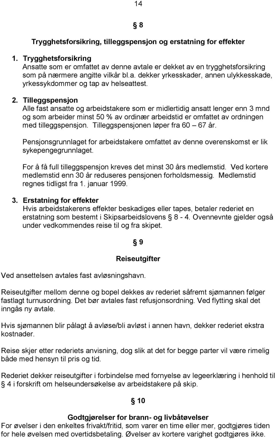 2. Tilleggspensjon Alle fast ansatte og arbeidstakere som er midlertidig ansatt lenger enn 3 mnd og som arbeider minst 50 % av ordinær arbeidstid er omfattet av ordningen med tilleggspensjon.